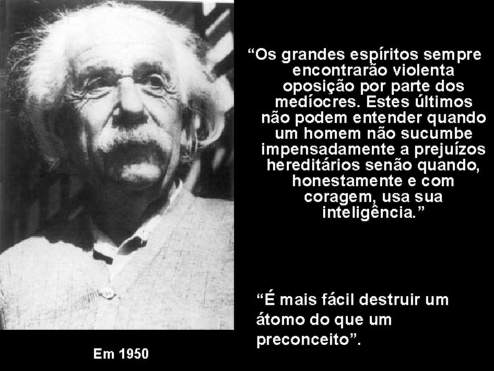 “Os grandes espíritos sempre encontrarão violenta oposição por parte dos medíocres. Estes últimos não