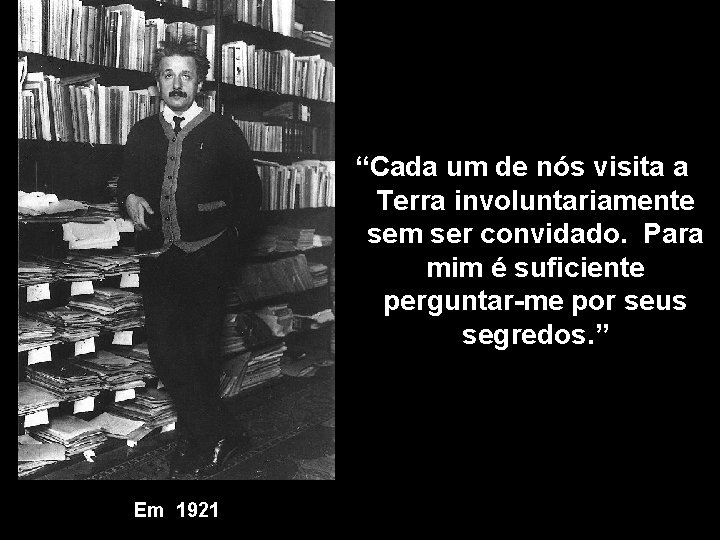 “Cada um de nós visita a Terra involuntariamente sem ser convidado. Para mim é