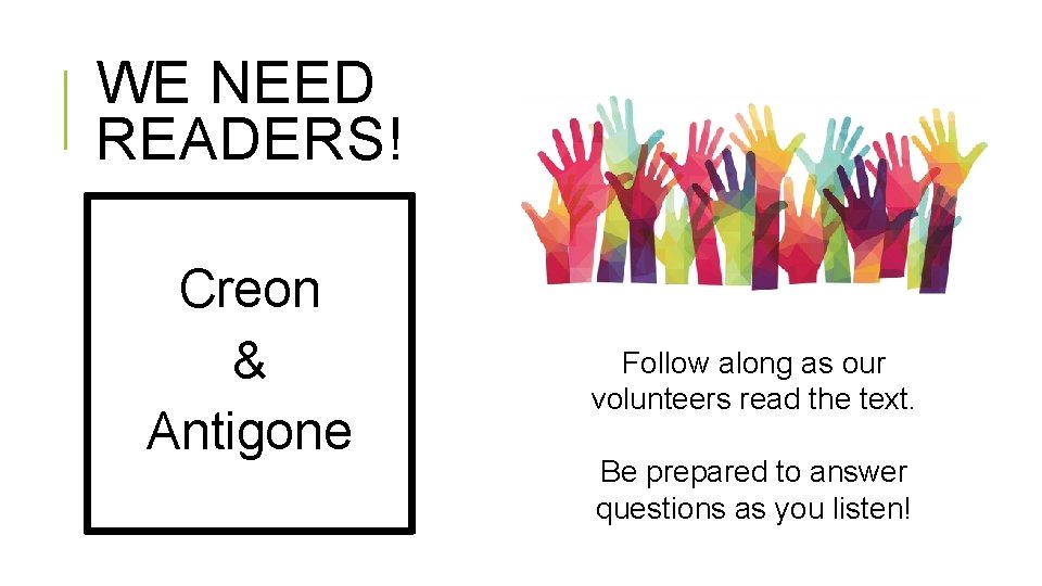 WE NEED READERS! Creon & Antigone Follow along as our volunteers read the text.