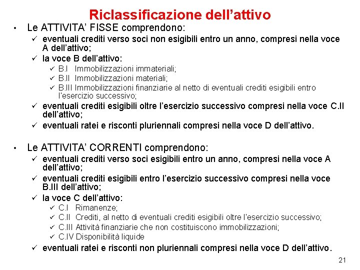 Riclassificazione dell’attivo • Le ATTIVITA’ FISSE comprendono: eventuali crediti verso soci non esigibili entro