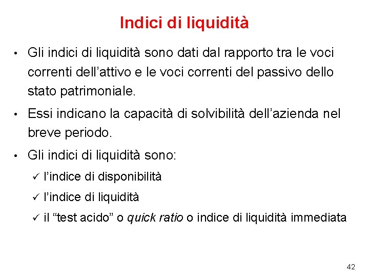 Indici di liquidità • Gli indici di liquidità sono dati dal rapporto tra le