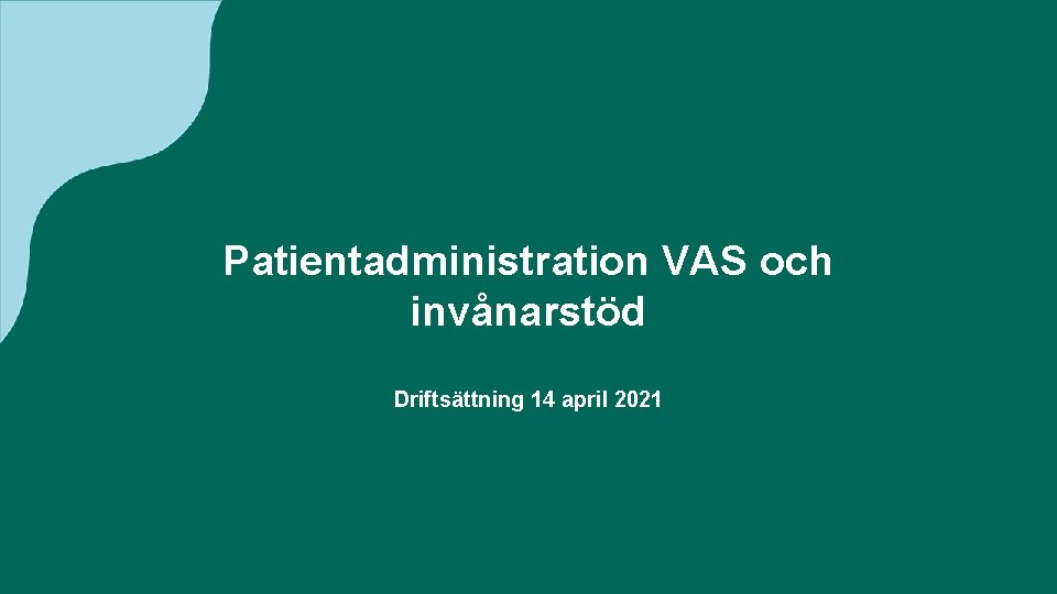 Patientadministration VAS och invånarstöd Driftsättning 14 april 2021 