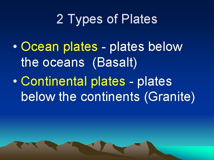 2 Types of Plates • Ocean plates - plates below the oceans (Basalt) •