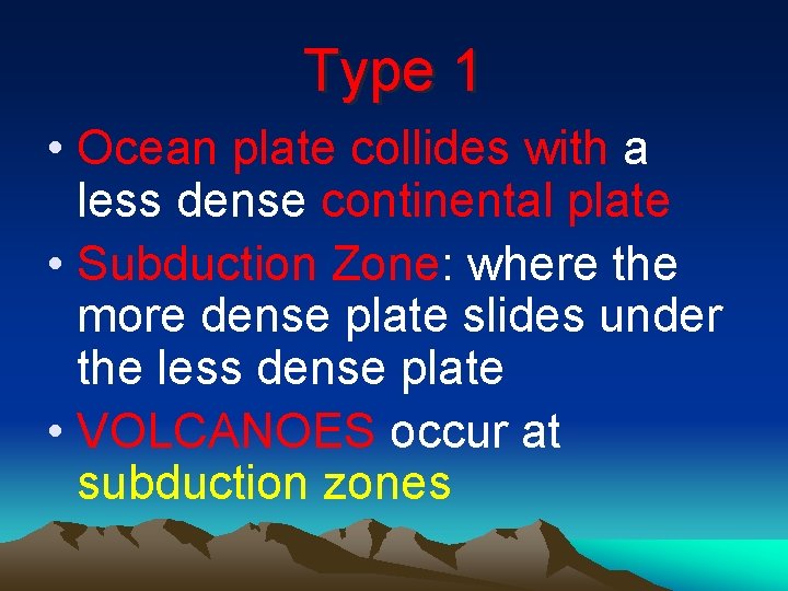 Type 1 • Ocean plate collides with a less dense continental plate • Subduction