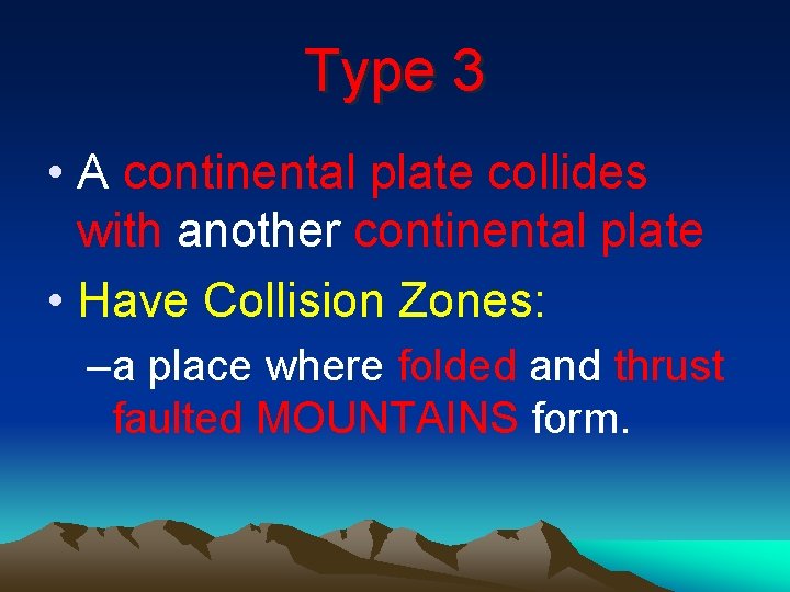 Type 3 • A continental plate collides with another continental plate • Have Collision