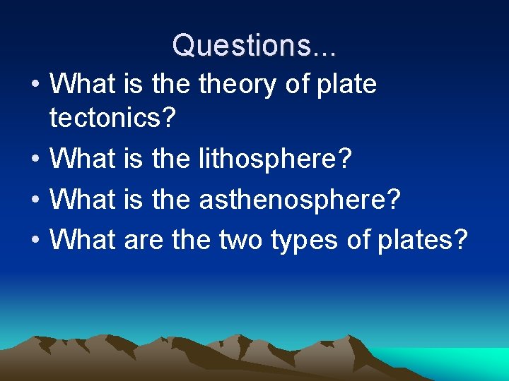 Questions. . . • What is theory of plate tectonics? • What is the