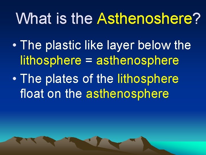 What is the Asthenoshere? • The plastic like layer below the lithosphere = asthenosphere