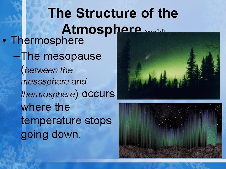 The Structure of the Atmosphere (cont’d) • Thermosphere – The mesopause (between the mesosphere
