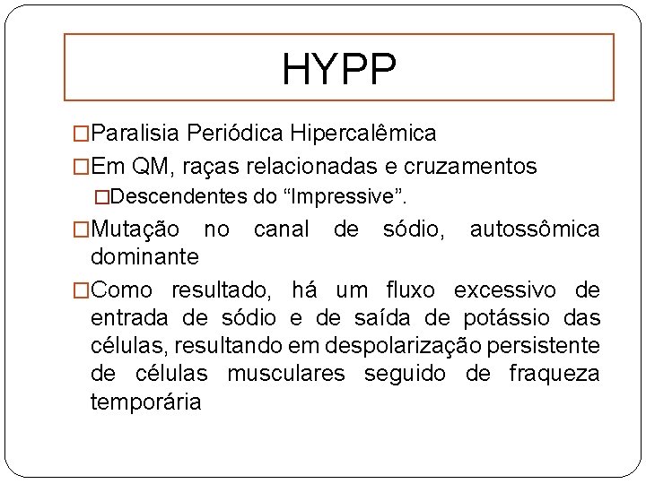 HYPP �Paralisia Periódica Hipercalêmica �Em QM, raças relacionadas e cruzamentos �Descendentes do “Impressive”. �Mutação