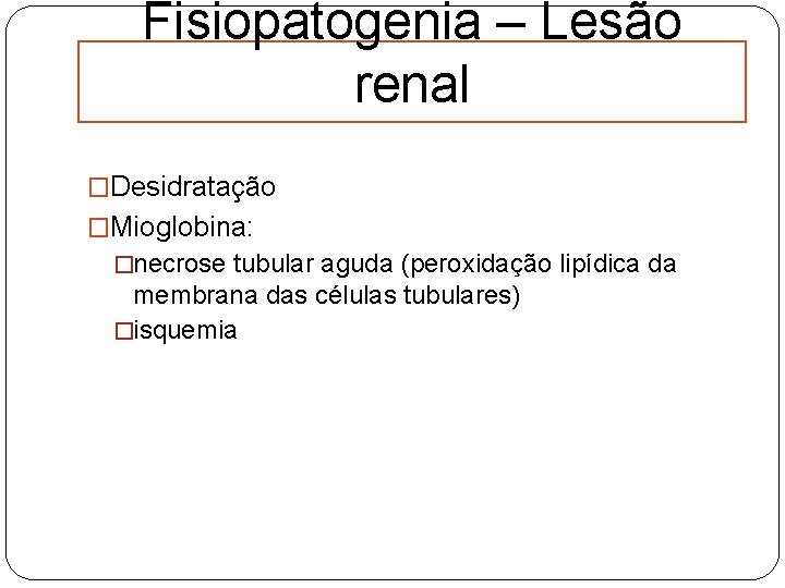Fisiopatogenia – Lesão renal �Desidratação �Mioglobina: �necrose tubular aguda (peroxidação lipídica da membrana das