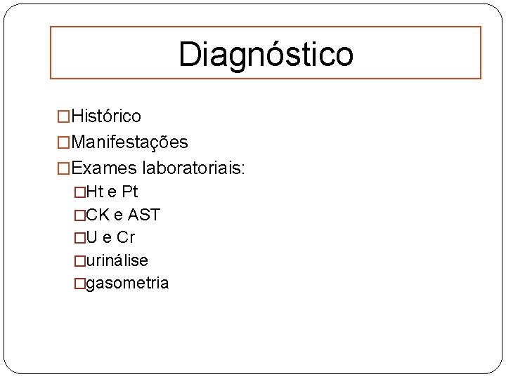 Diagnóstico �Histórico �Manifestações �Exames laboratoriais: �Ht e Pt �CK e AST �U e Cr