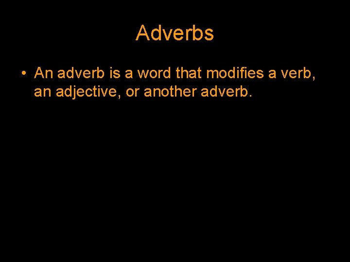 Adverbs • An adverb is a word that modifies a verb, an adjective, or