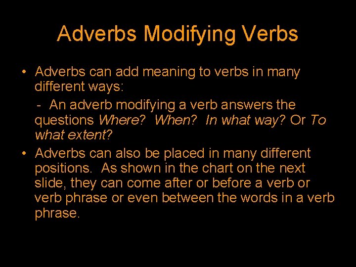 Adverbs Modifying Verbs • Adverbs can add meaning to verbs in many different ways: