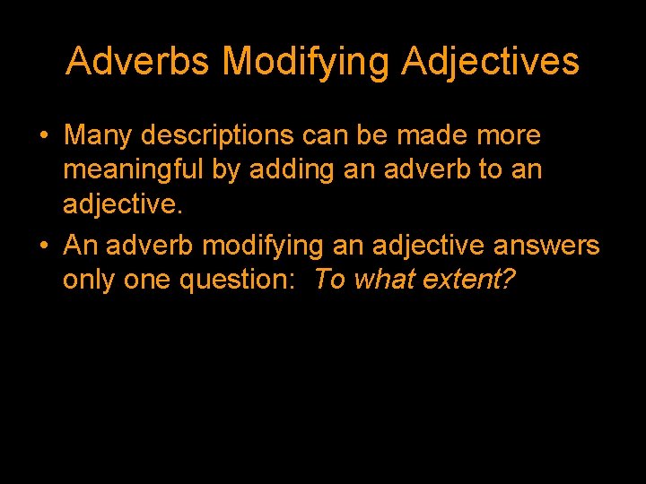 Adverbs Modifying Adjectives • Many descriptions can be made more meaningful by adding an