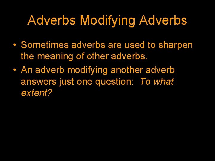 Adverbs Modifying Adverbs • Sometimes adverbs are used to sharpen the meaning of other