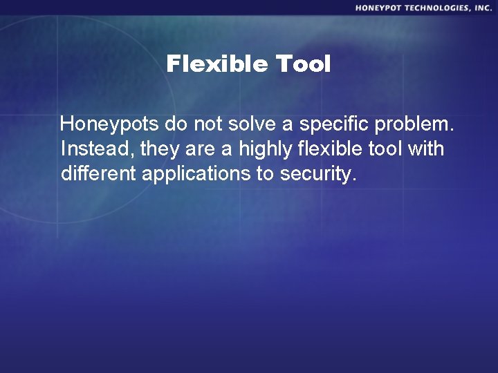 Flexible Tool Honeypots do not solve a specific problem. Instead, they are a highly