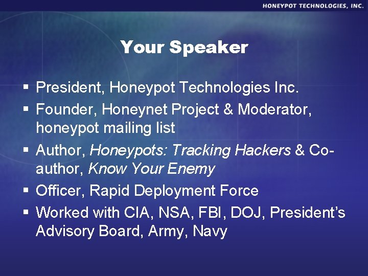 Your Speaker § President, Honeypot Technologies Inc. § Founder, Honeynet Project & Moderator, honeypot