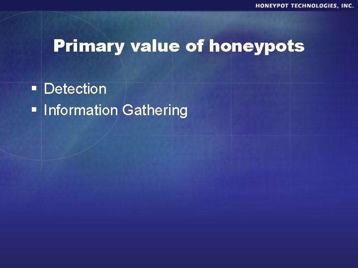 Primary value of honeypots § Detection § Information Gathering 