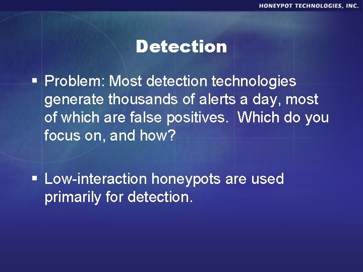 Detection § Problem: Most detection technologies generate thousands of alerts a day, most of