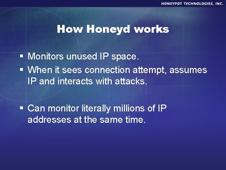 How Honeyd works § Monitors unused IP space. § When it sees connection attempt,