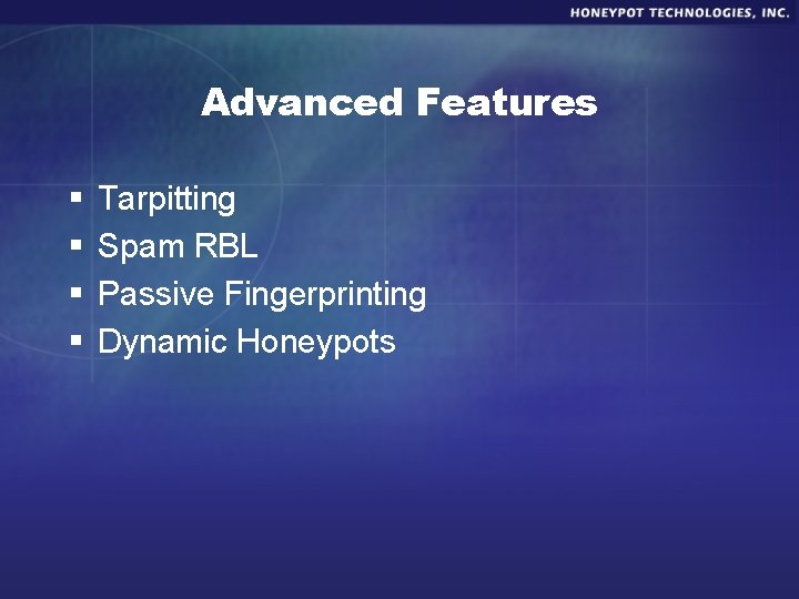 Advanced Features § § Tarpitting Spam RBL Passive Fingerprinting Dynamic Honeypots 