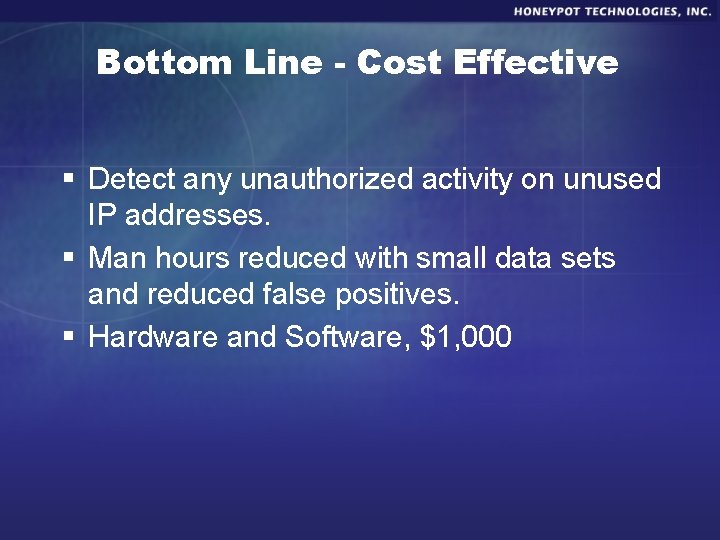 Bottom Line - Cost Effective § Detect any unauthorized activity on unused IP addresses.