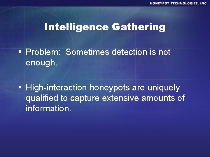 Intelligence Gathering § Problem: Sometimes detection is not enough. § High-interaction honeypots are uniquely