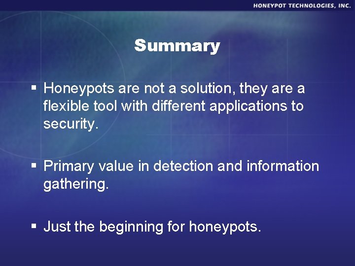 Summary § Honeypots are not a solution, they are a flexible tool with different
