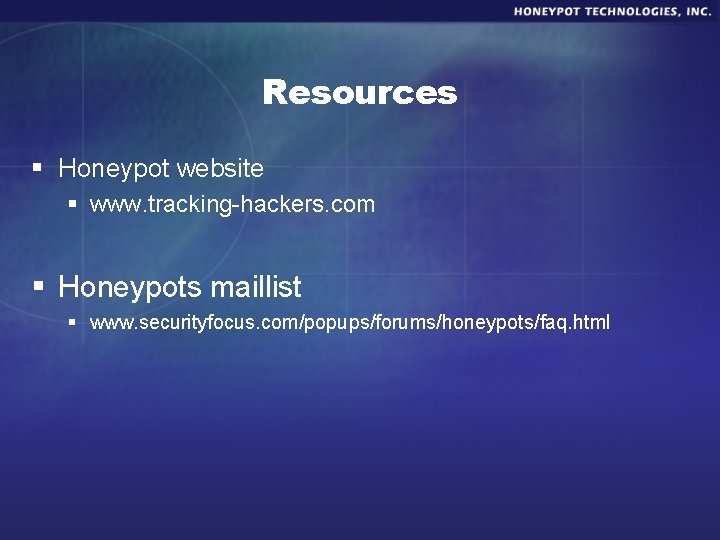 Resources § Honeypot website § www. tracking-hackers. com § Honeypots maillist § www. securityfocus.