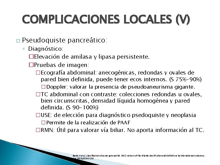 COMPLICACIONES LOCALES (V) � Pseudoquiste pancreático: ◦ Diagnóstico: �Elevación de amilasa y lipasa persistente.