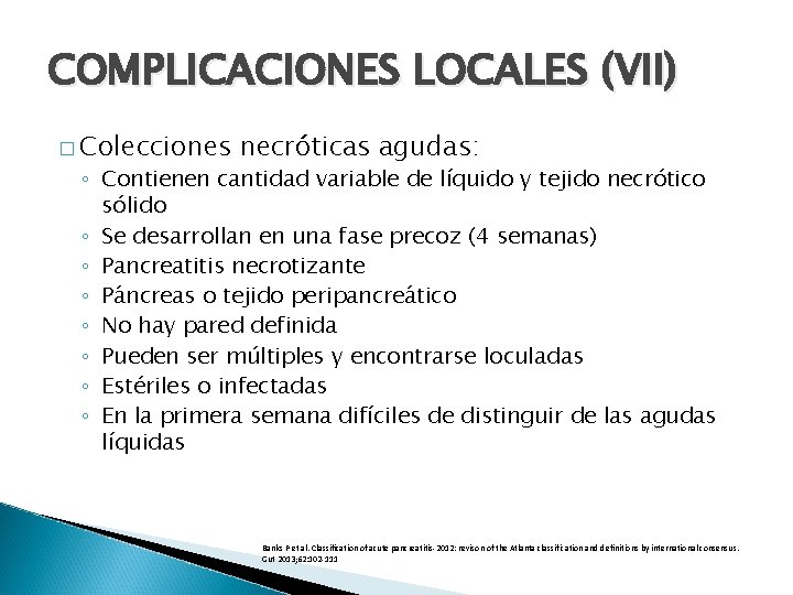 COMPLICACIONES LOCALES (VII) � Colecciones necróticas agudas: ◦ Contienen cantidad variable de líquido y