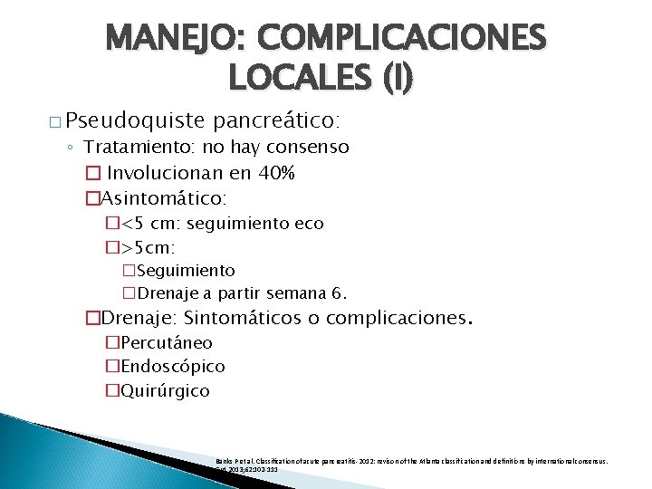 MANEJO: COMPLICACIONES LOCALES (I) � Pseudoquiste pancreático: ◦ Tratamiento: no hay consenso � Involucionan