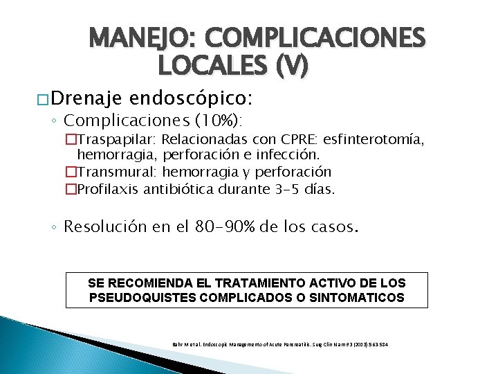 MANEJO: COMPLICACIONES LOCALES (V) � Drenaje endoscópico: ◦ Complicaciones (10%): �Traspapilar: Relacionadas con CPRE: