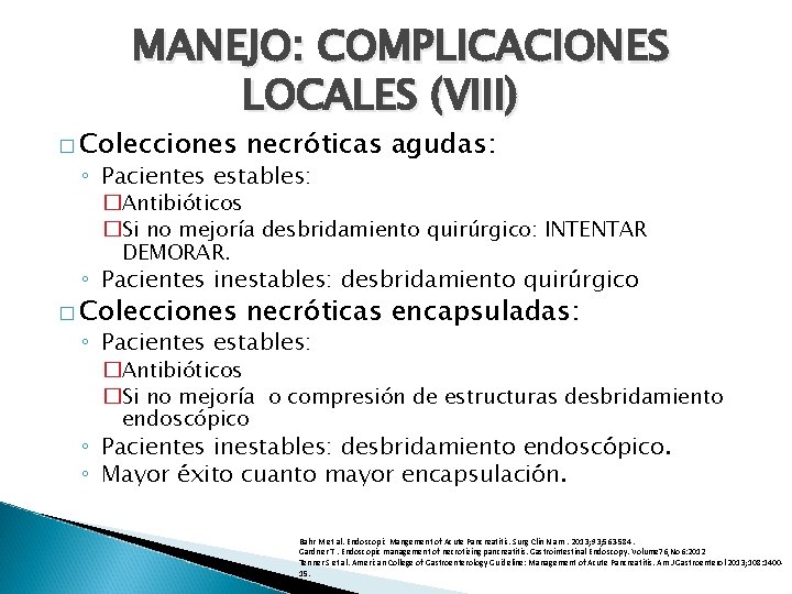 MANEJO: COMPLICACIONES LOCALES (VIII) � Colecciones necróticas agudas: ◦ Pacientes estables: �Antibióticos �Si no