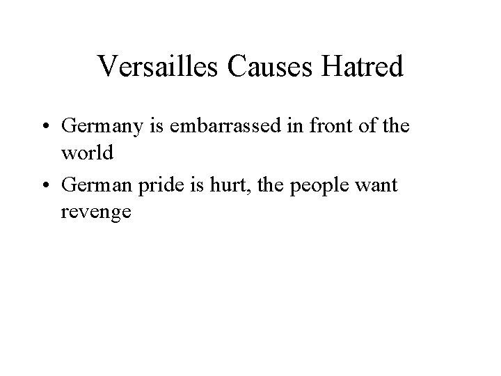 Versailles Causes Hatred • Germany is embarrassed in front of the world • German