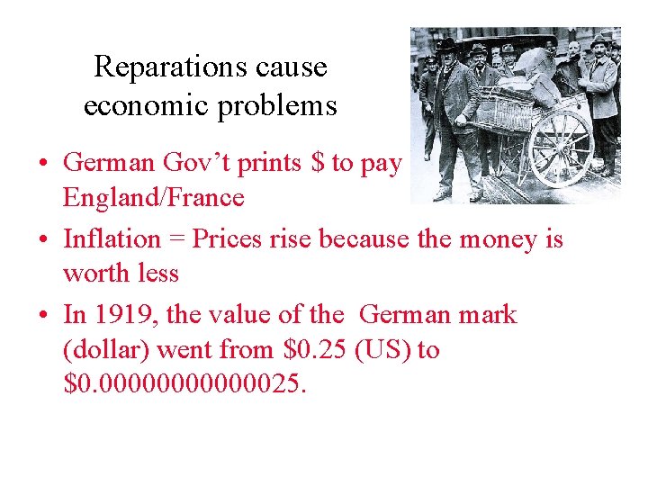 Reparations cause economic problems • German Gov’t prints $ to pay England/France • Inflation