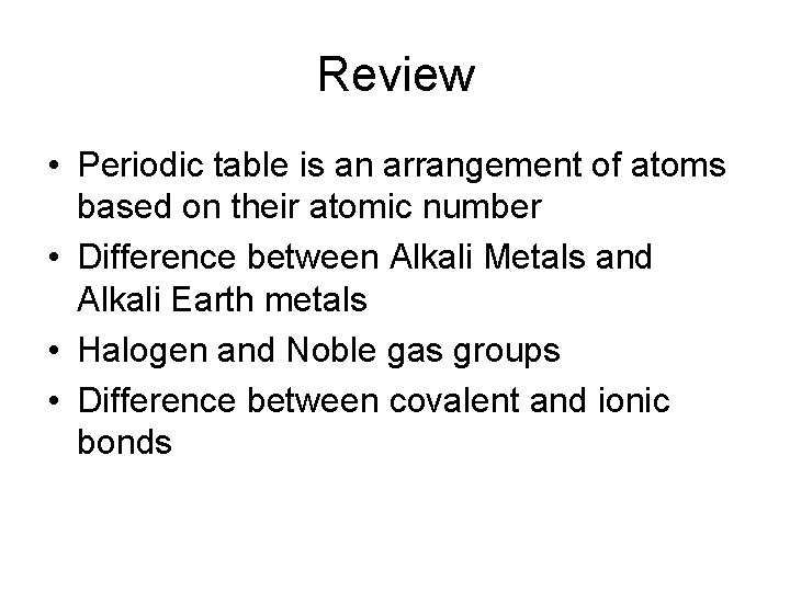 Review • Periodic table is an arrangement of atoms based on their atomic number
