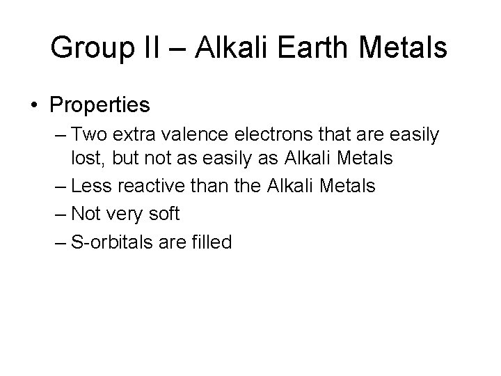 Group II – Alkali Earth Metals • Properties – Two extra valence electrons that