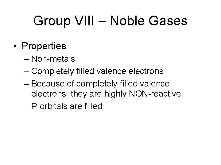 Group VIII – Noble Gases • Properties – Non-metals – Completely filled valence electrons