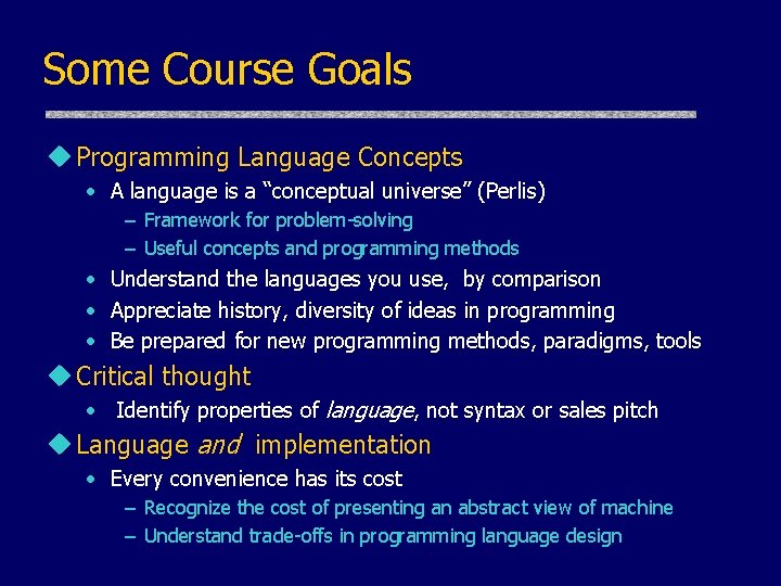 Some Course Goals u Programming Language Concepts • A language is a “conceptual universe”