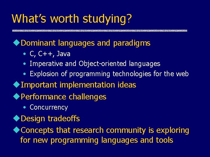 What’s worth studying? u. Dominant languages and paradigms • C, C++, Java • Imperative