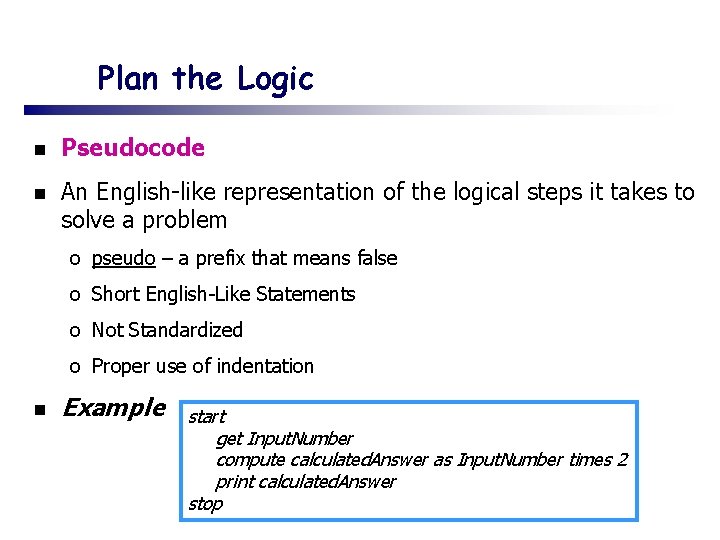 Plan the Logic n Pseudocode n An English-like representation of the logical steps it