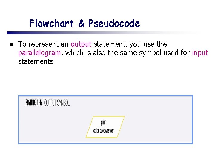 Flowchart & Pseudocode n To represent an output statement, you use the parallelogram, which