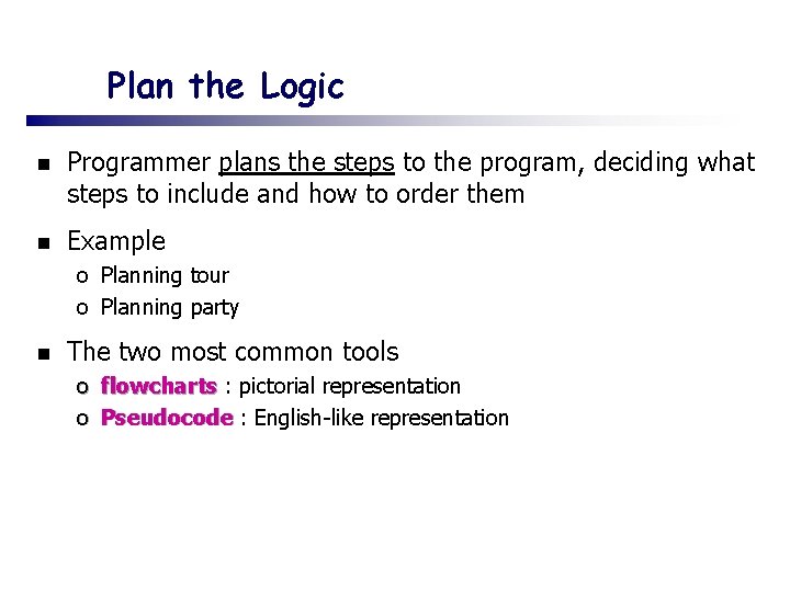 Plan the Logic n Programmer plans the steps to the program, deciding what steps