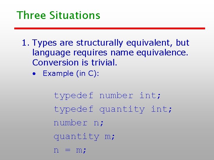 Three Situations 1. Types are structurally equivalent, but language requires name equivalence. Conversion is Three Situations 1. Types are structurally equivalent, but language requires name equivalence. Conversion is
