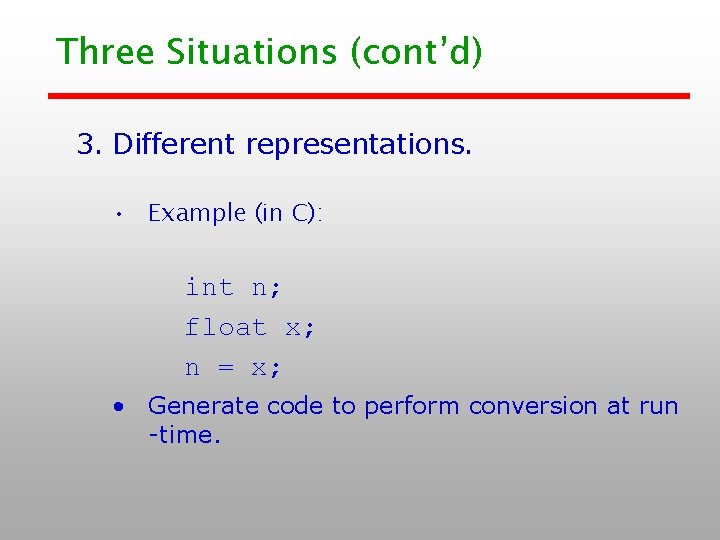 Three Situations (cont’d) 3. Different representations. • Example (in C): int n; float x; Three Situations (cont’d) 3. Different representations. • Example (in C): int n; float x;