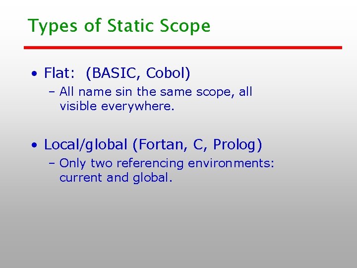 Types of Static Scope • Flat: (BASIC, Cobol) – All name sin the same Types of Static Scope • Flat: (BASIC, Cobol) – All name sin the same
