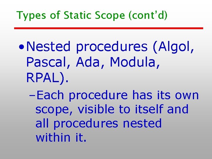 Types of Static Scope (cont’d) • Nested procedures (Algol, Pascal, Ada, Modula, RPAL). –Each Types of Static Scope (cont’d) • Nested procedures (Algol, Pascal, Ada, Modula, RPAL). –Each