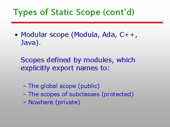Types of Static Scope (cont’d) • Modular scope (Modula, Ada, C++, Java). Scopes defined Types of Static Scope (cont’d) • Modular scope (Modula, Ada, C++, Java). Scopes defined