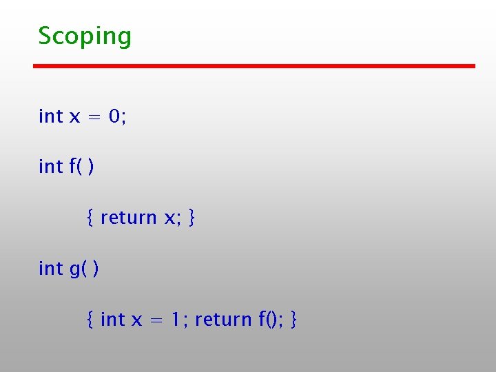 Scoping int x = 0; int f( ) { return x; } int g( Scoping int x = 0; int f( ) { return x; } int g(